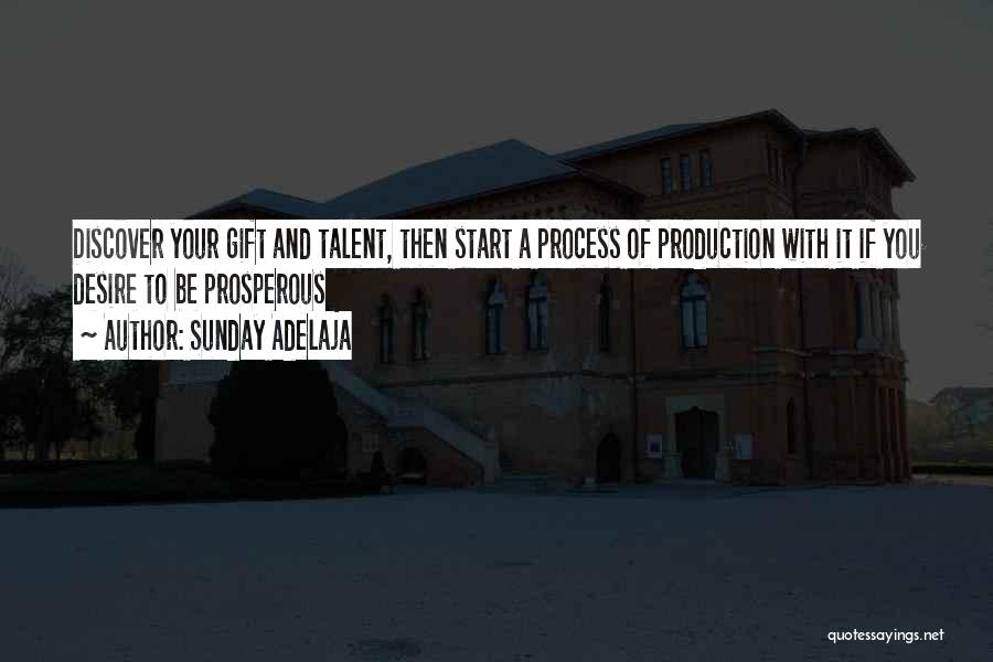 Sunday Adelaja Quotes: Discover Your Gift And Talent, Then Start A Process Of Production With It If You Desire To Be Prosperous