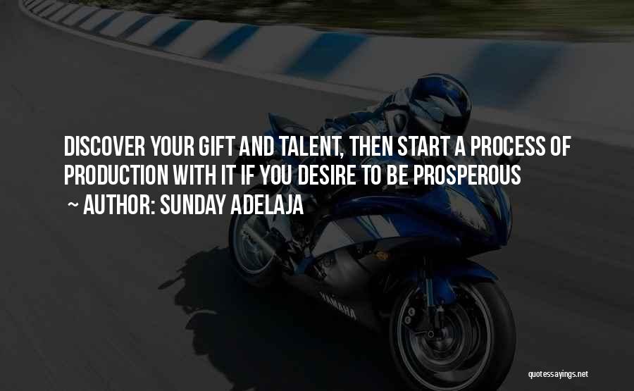Sunday Adelaja Quotes: Discover Your Gift And Talent, Then Start A Process Of Production With It If You Desire To Be Prosperous