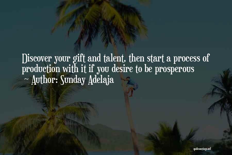 Sunday Adelaja Quotes: Discover Your Gift And Talent, Then Start A Process Of Production With It If You Desire To Be Prosperous
