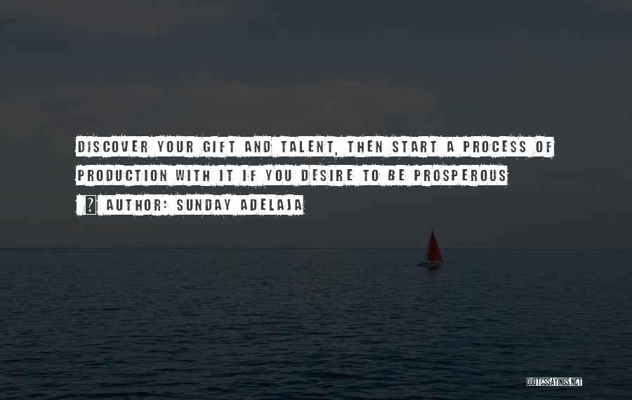Sunday Adelaja Quotes: Discover Your Gift And Talent, Then Start A Process Of Production With It If You Desire To Be Prosperous