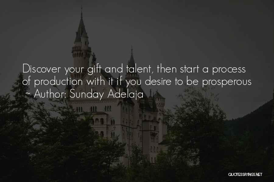 Sunday Adelaja Quotes: Discover Your Gift And Talent, Then Start A Process Of Production With It If You Desire To Be Prosperous