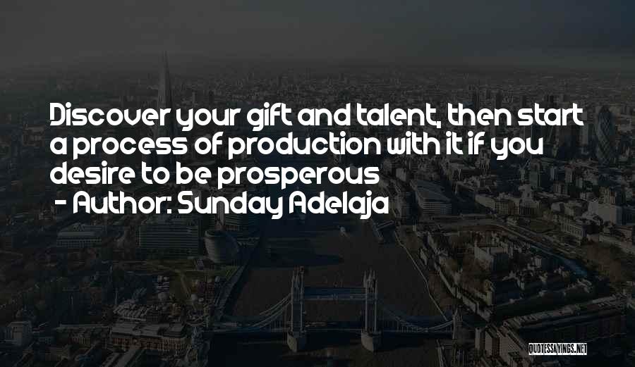 Sunday Adelaja Quotes: Discover Your Gift And Talent, Then Start A Process Of Production With It If You Desire To Be Prosperous