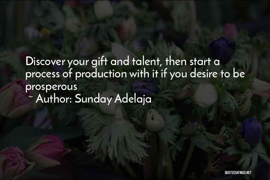 Sunday Adelaja Quotes: Discover Your Gift And Talent, Then Start A Process Of Production With It If You Desire To Be Prosperous