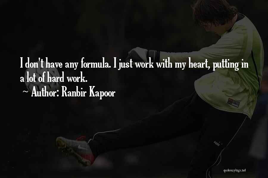 Ranbir Kapoor Quotes: I Don't Have Any Formula. I Just Work With My Heart, Putting In A Lot Of Hard Work.