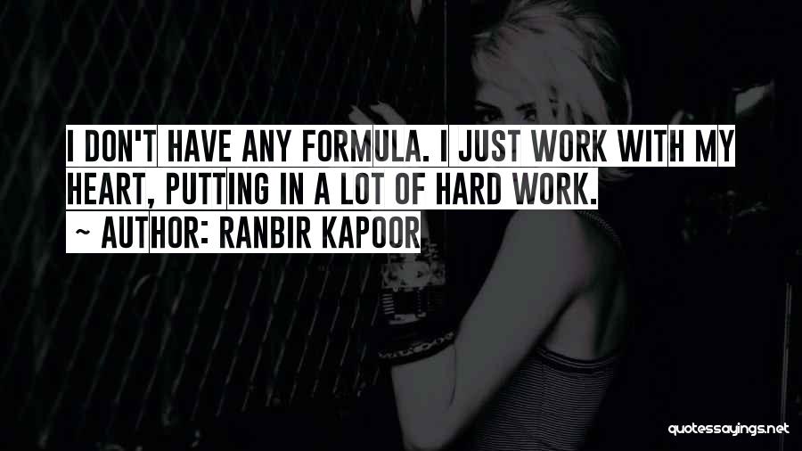 Ranbir Kapoor Quotes: I Don't Have Any Formula. I Just Work With My Heart, Putting In A Lot Of Hard Work.