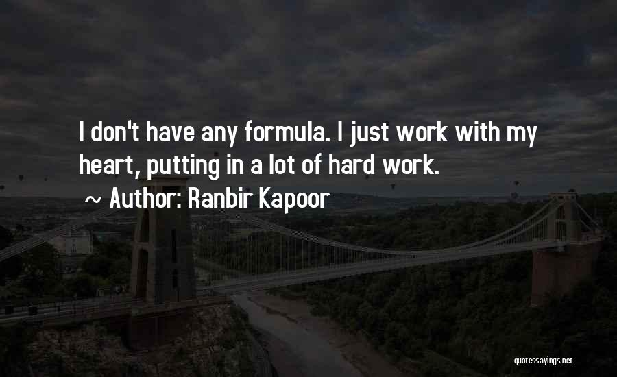 Ranbir Kapoor Quotes: I Don't Have Any Formula. I Just Work With My Heart, Putting In A Lot Of Hard Work.