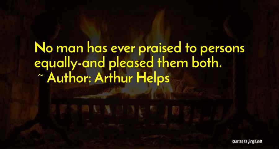 Arthur Helps Quotes: No Man Has Ever Praised To Persons Equally-and Pleased Them Both.