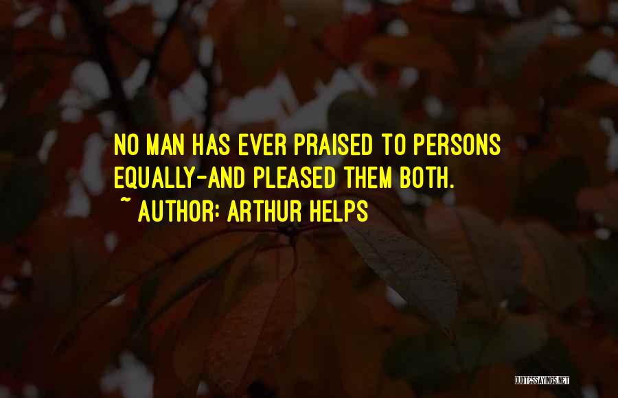 Arthur Helps Quotes: No Man Has Ever Praised To Persons Equally-and Pleased Them Both.