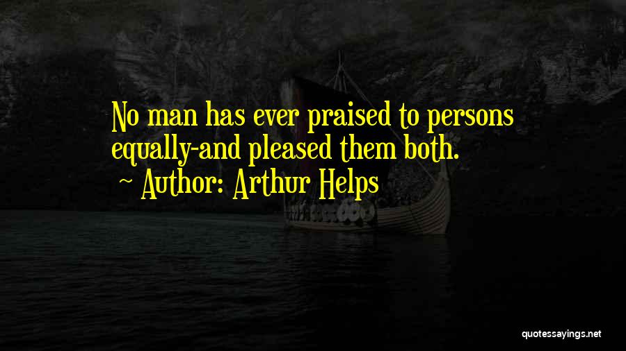 Arthur Helps Quotes: No Man Has Ever Praised To Persons Equally-and Pleased Them Both.