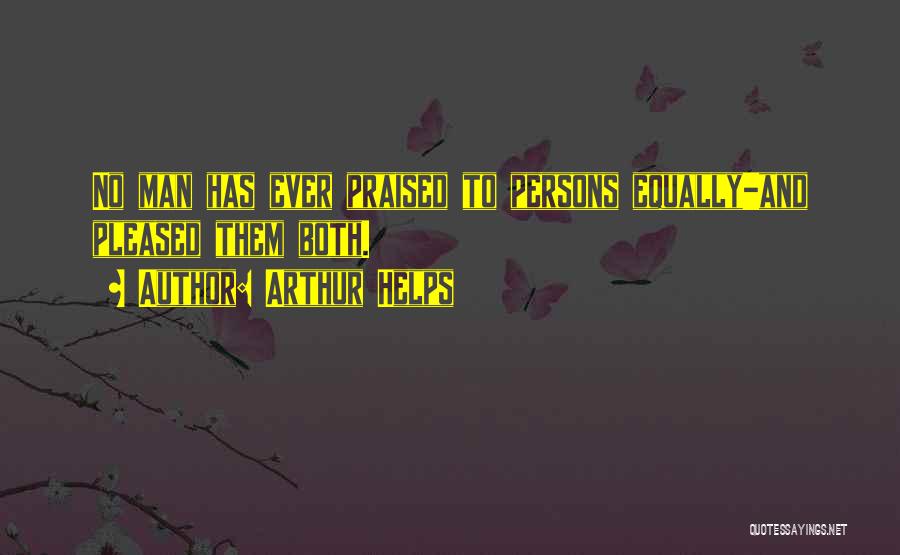 Arthur Helps Quotes: No Man Has Ever Praised To Persons Equally-and Pleased Them Both.