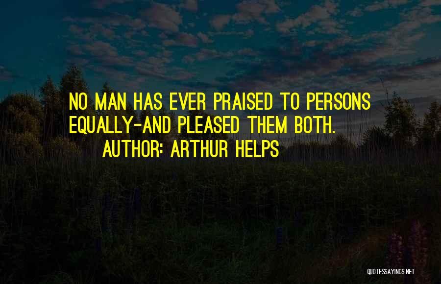 Arthur Helps Quotes: No Man Has Ever Praised To Persons Equally-and Pleased Them Both.