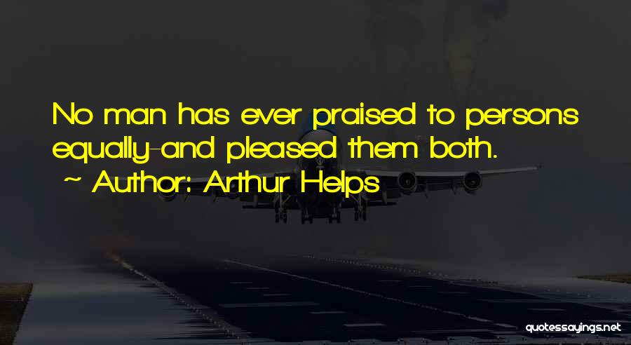 Arthur Helps Quotes: No Man Has Ever Praised To Persons Equally-and Pleased Them Both.