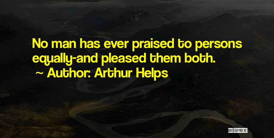Arthur Helps Quotes: No Man Has Ever Praised To Persons Equally-and Pleased Them Both.