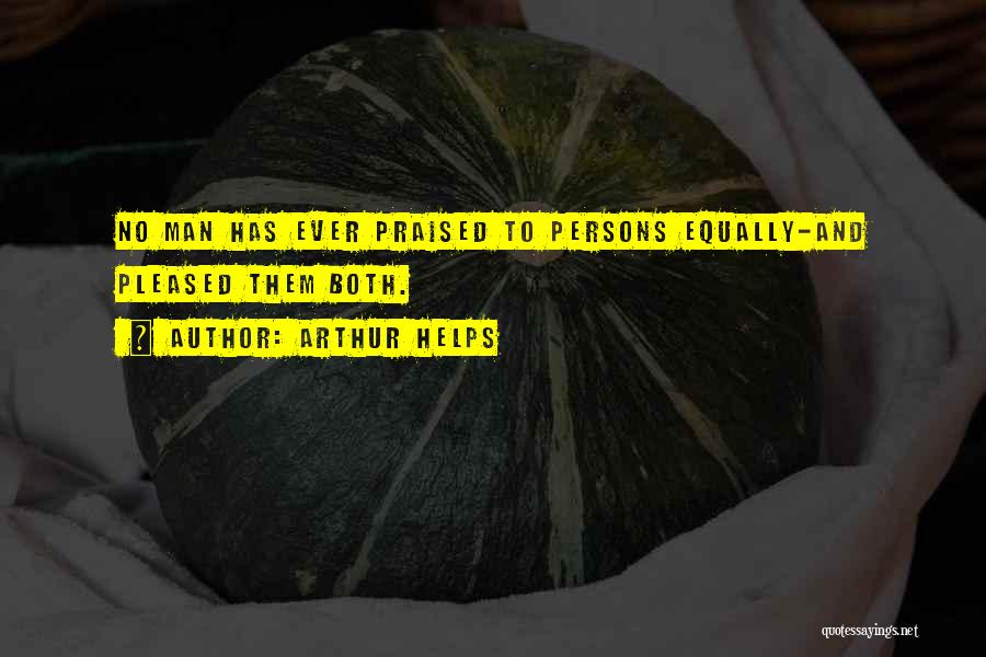 Arthur Helps Quotes: No Man Has Ever Praised To Persons Equally-and Pleased Them Both.