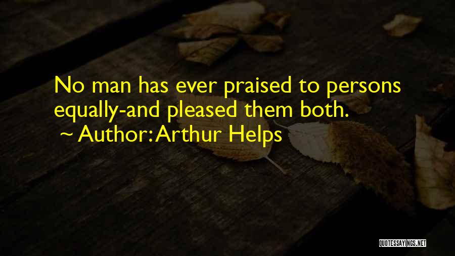 Arthur Helps Quotes: No Man Has Ever Praised To Persons Equally-and Pleased Them Both.