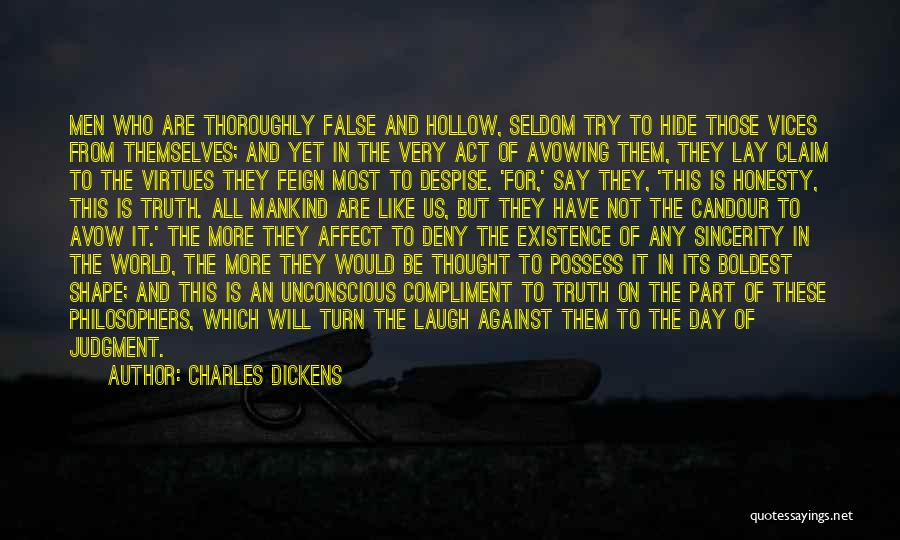 Charles Dickens Quotes: Men Who Are Thoroughly False And Hollow, Seldom Try To Hide Those Vices From Themselves; And Yet In The Very