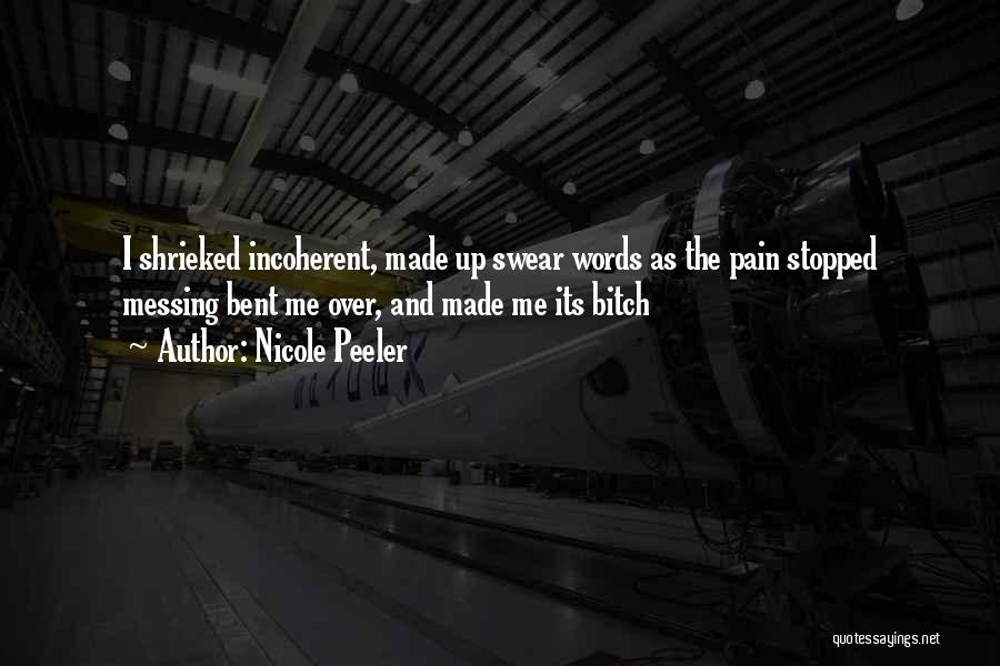 Nicole Peeler Quotes: I Shrieked Incoherent, Made Up Swear Words As The Pain Stopped Messing Bent Me Over, And Made Me Its Bitch