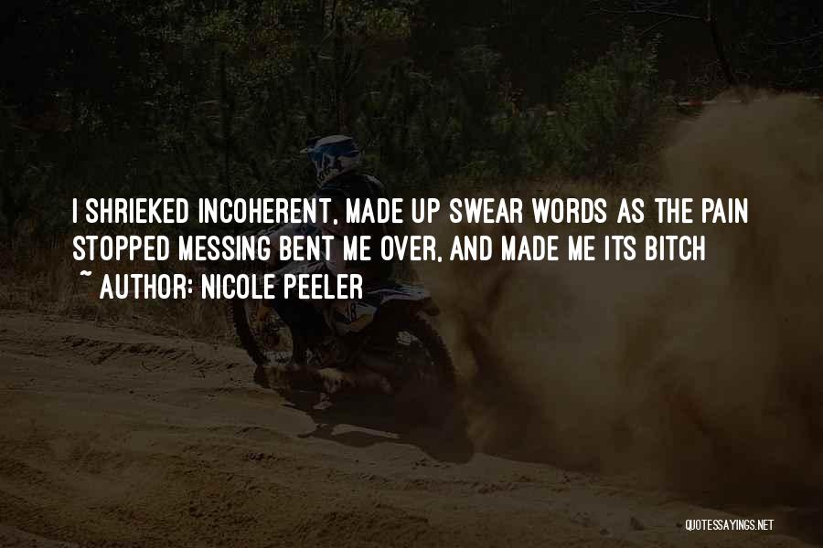 Nicole Peeler Quotes: I Shrieked Incoherent, Made Up Swear Words As The Pain Stopped Messing Bent Me Over, And Made Me Its Bitch