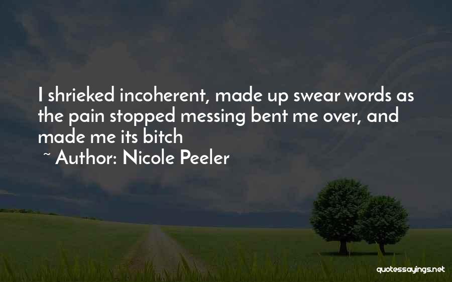Nicole Peeler Quotes: I Shrieked Incoherent, Made Up Swear Words As The Pain Stopped Messing Bent Me Over, And Made Me Its Bitch