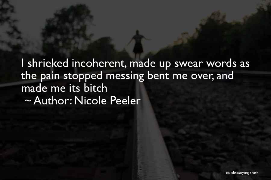 Nicole Peeler Quotes: I Shrieked Incoherent, Made Up Swear Words As The Pain Stopped Messing Bent Me Over, And Made Me Its Bitch