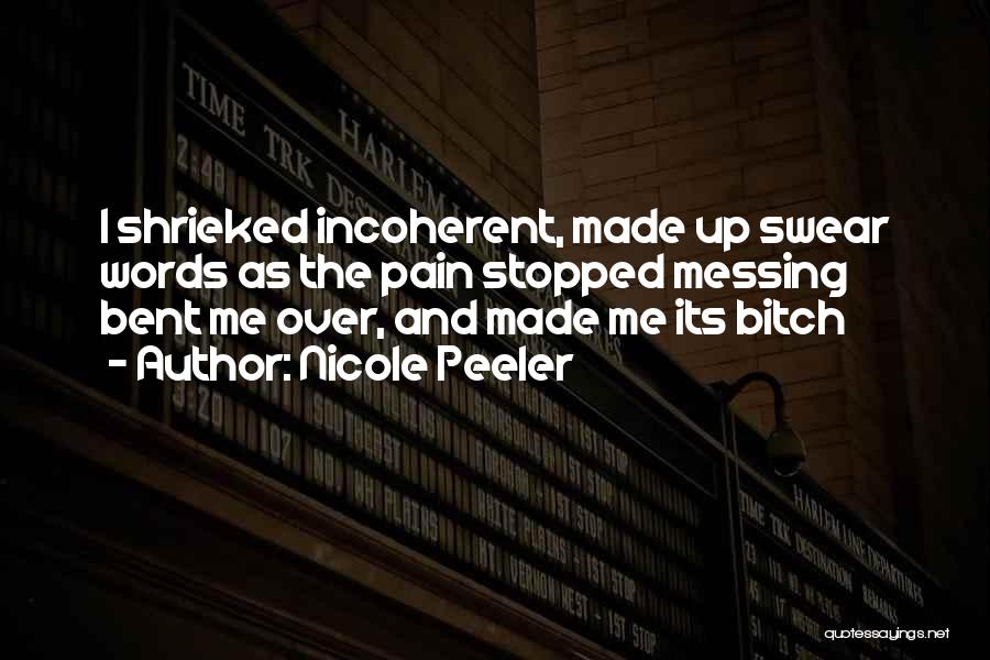 Nicole Peeler Quotes: I Shrieked Incoherent, Made Up Swear Words As The Pain Stopped Messing Bent Me Over, And Made Me Its Bitch