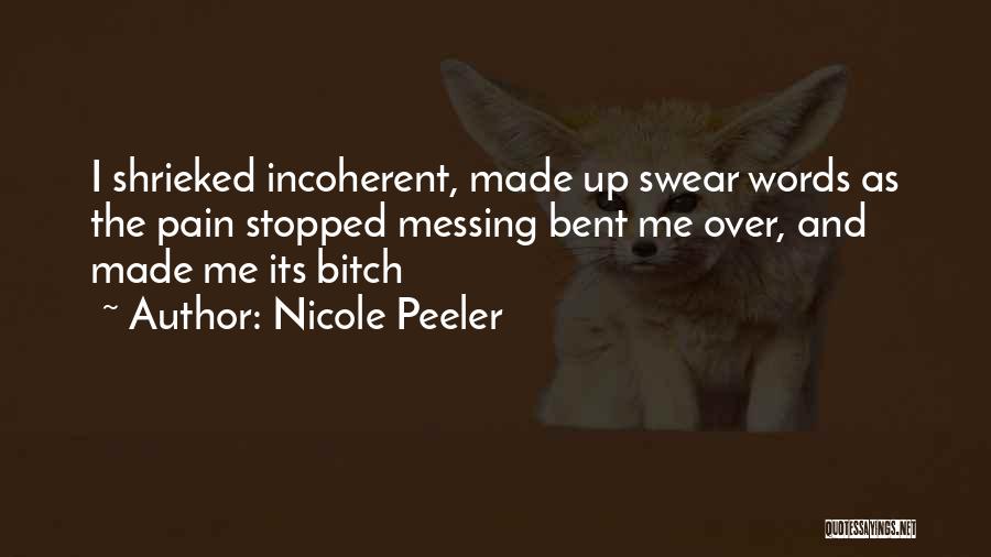 Nicole Peeler Quotes: I Shrieked Incoherent, Made Up Swear Words As The Pain Stopped Messing Bent Me Over, And Made Me Its Bitch