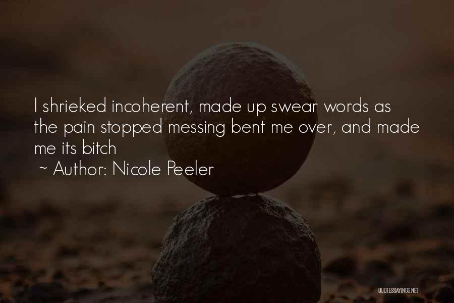 Nicole Peeler Quotes: I Shrieked Incoherent, Made Up Swear Words As The Pain Stopped Messing Bent Me Over, And Made Me Its Bitch