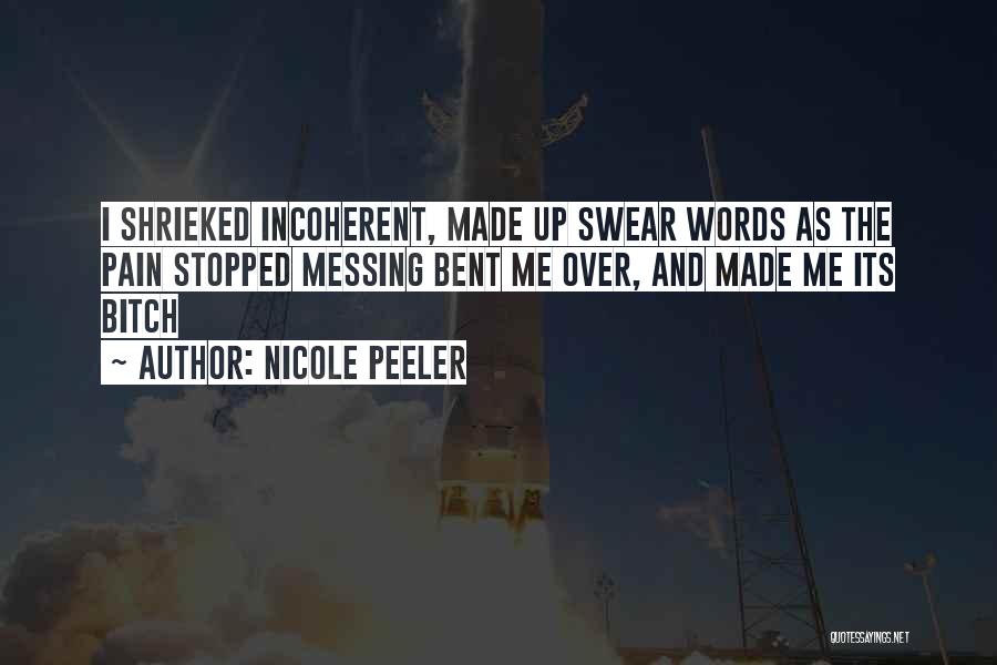 Nicole Peeler Quotes: I Shrieked Incoherent, Made Up Swear Words As The Pain Stopped Messing Bent Me Over, And Made Me Its Bitch