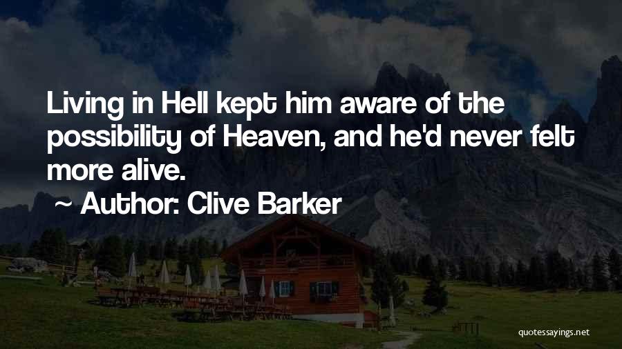 Clive Barker Quotes: Living In Hell Kept Him Aware Of The Possibility Of Heaven, And He'd Never Felt More Alive.