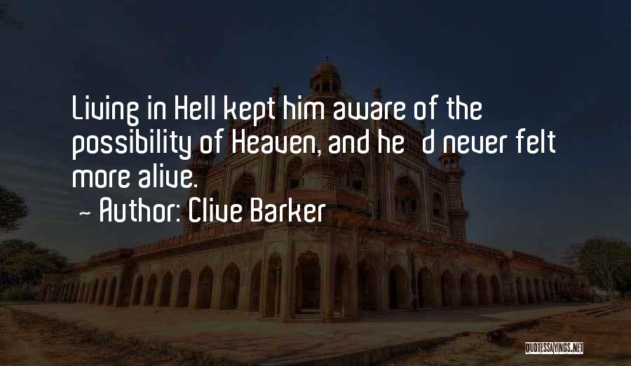 Clive Barker Quotes: Living In Hell Kept Him Aware Of The Possibility Of Heaven, And He'd Never Felt More Alive.