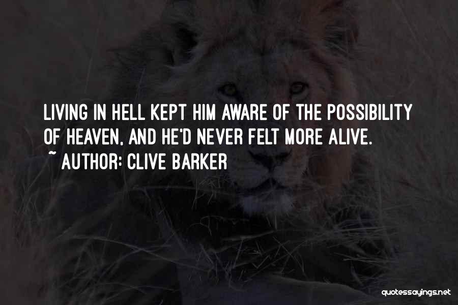 Clive Barker Quotes: Living In Hell Kept Him Aware Of The Possibility Of Heaven, And He'd Never Felt More Alive.