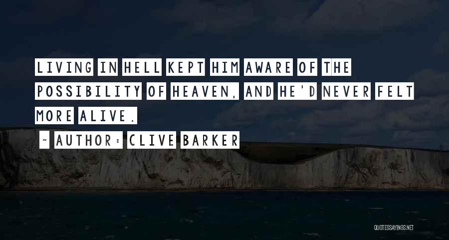Clive Barker Quotes: Living In Hell Kept Him Aware Of The Possibility Of Heaven, And He'd Never Felt More Alive.
