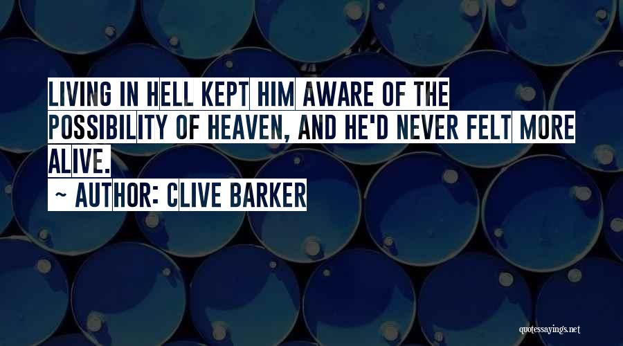 Clive Barker Quotes: Living In Hell Kept Him Aware Of The Possibility Of Heaven, And He'd Never Felt More Alive.