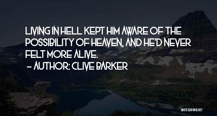 Clive Barker Quotes: Living In Hell Kept Him Aware Of The Possibility Of Heaven, And He'd Never Felt More Alive.