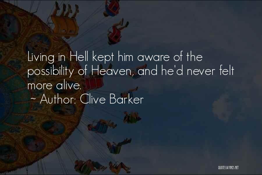Clive Barker Quotes: Living In Hell Kept Him Aware Of The Possibility Of Heaven, And He'd Never Felt More Alive.