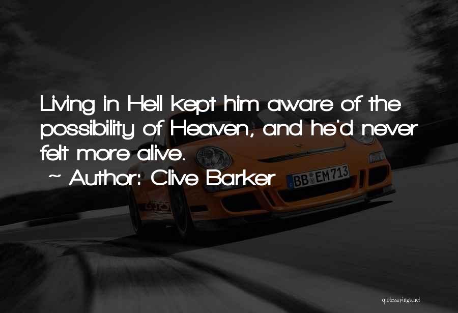 Clive Barker Quotes: Living In Hell Kept Him Aware Of The Possibility Of Heaven, And He'd Never Felt More Alive.