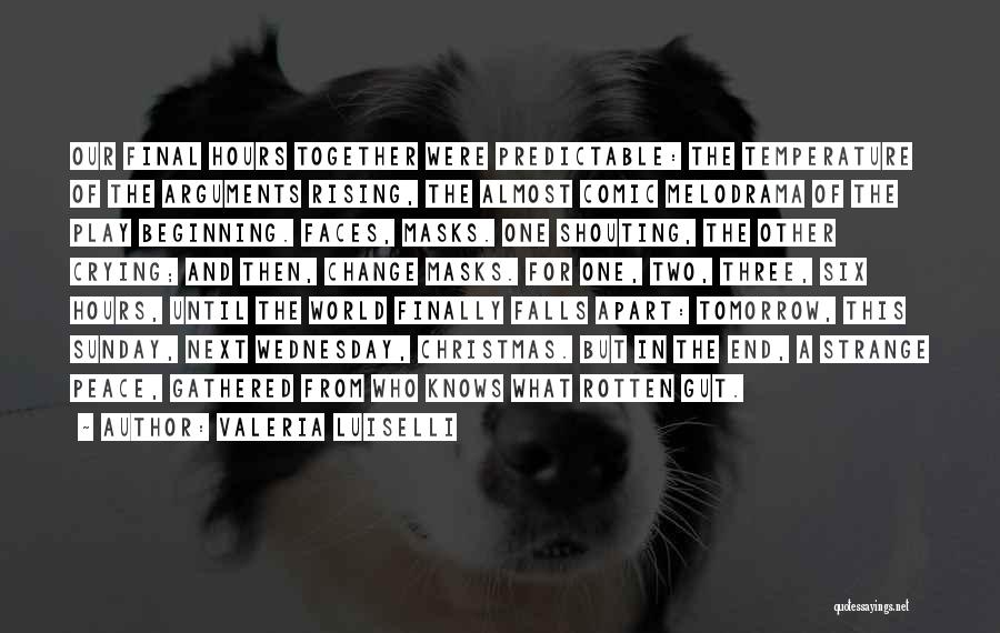 Valeria Luiselli Quotes: Our Final Hours Together Were Predictable: The Temperature Of The Arguments Rising, The Almost Comic Melodrama Of The Play Beginning.