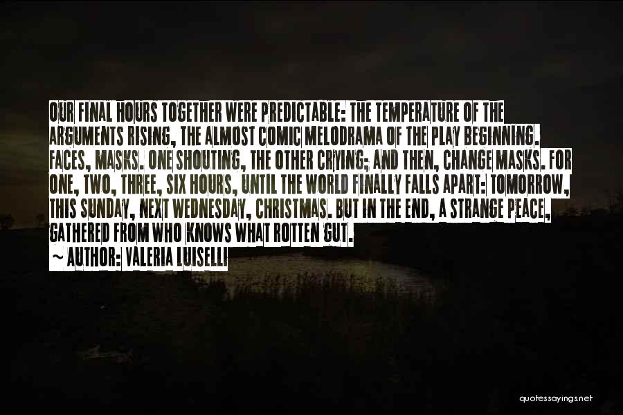 Valeria Luiselli Quotes: Our Final Hours Together Were Predictable: The Temperature Of The Arguments Rising, The Almost Comic Melodrama Of The Play Beginning.