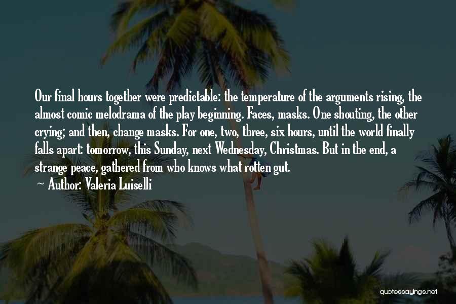 Valeria Luiselli Quotes: Our Final Hours Together Were Predictable: The Temperature Of The Arguments Rising, The Almost Comic Melodrama Of The Play Beginning.