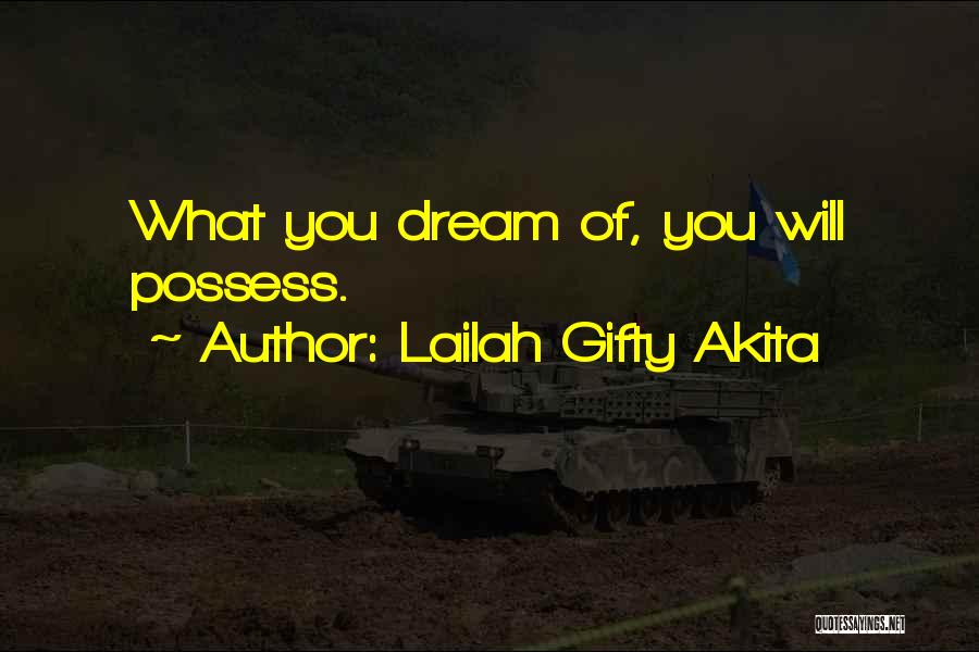 Lailah Gifty Akita Quotes: What You Dream Of, You Will Possess.