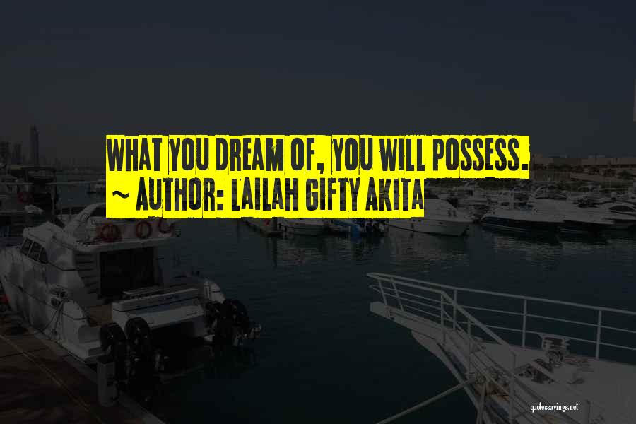 Lailah Gifty Akita Quotes: What You Dream Of, You Will Possess.