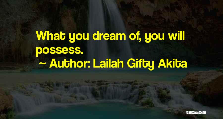 Lailah Gifty Akita Quotes: What You Dream Of, You Will Possess.