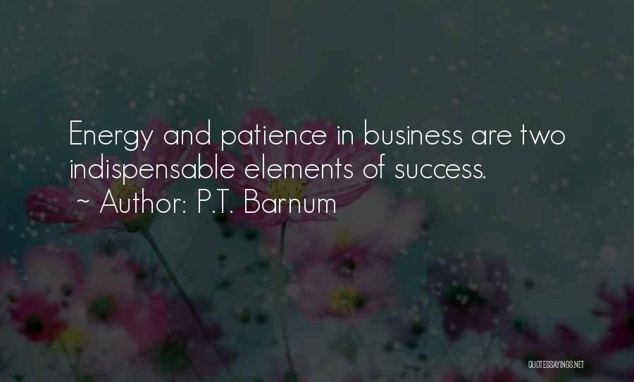 P.T. Barnum Quotes: Energy And Patience In Business Are Two Indispensable Elements Of Success.