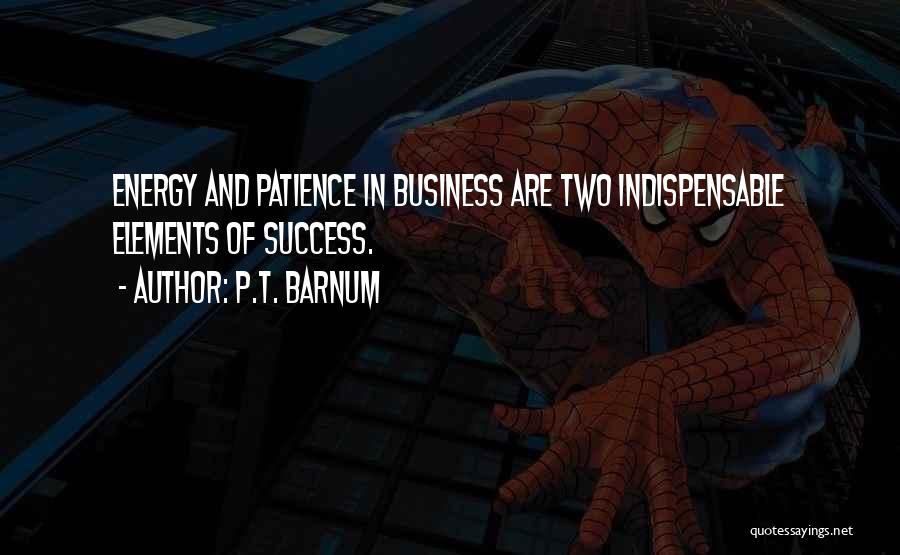 P.T. Barnum Quotes: Energy And Patience In Business Are Two Indispensable Elements Of Success.