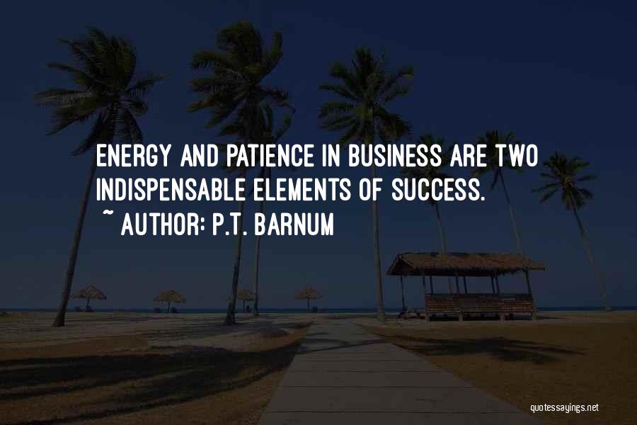 P.T. Barnum Quotes: Energy And Patience In Business Are Two Indispensable Elements Of Success.