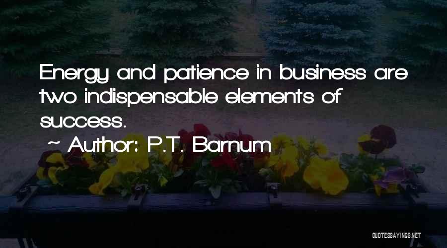 P.T. Barnum Quotes: Energy And Patience In Business Are Two Indispensable Elements Of Success.