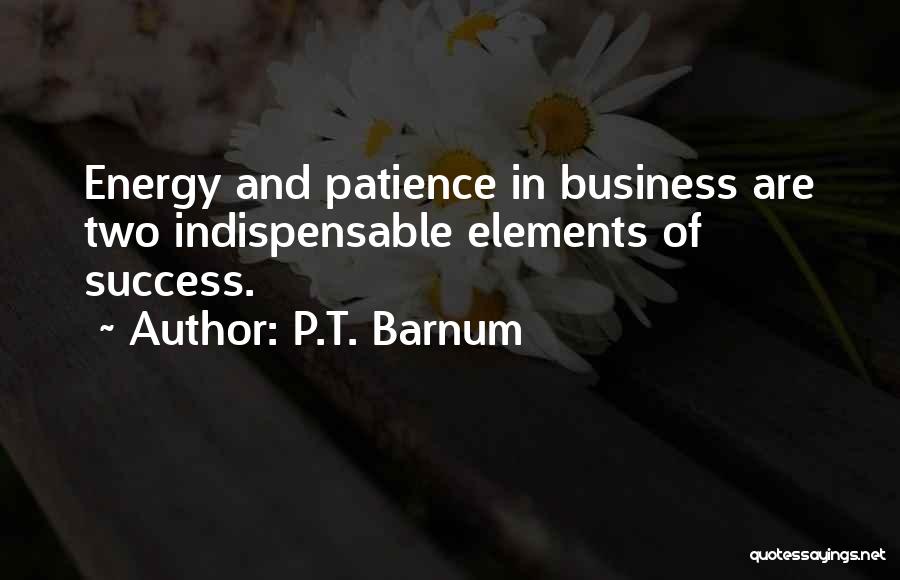 P.T. Barnum Quotes: Energy And Patience In Business Are Two Indispensable Elements Of Success.