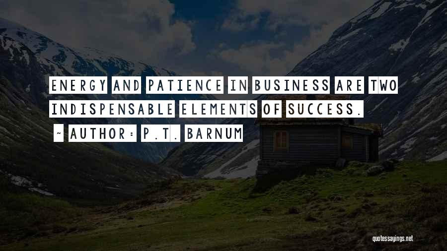 P.T. Barnum Quotes: Energy And Patience In Business Are Two Indispensable Elements Of Success.