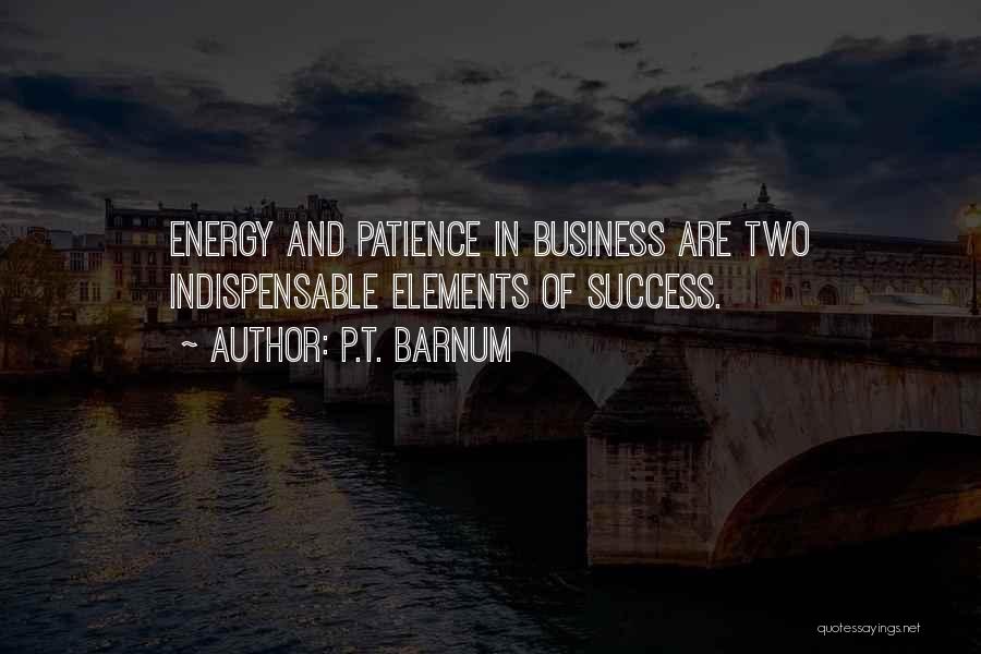 P.T. Barnum Quotes: Energy And Patience In Business Are Two Indispensable Elements Of Success.