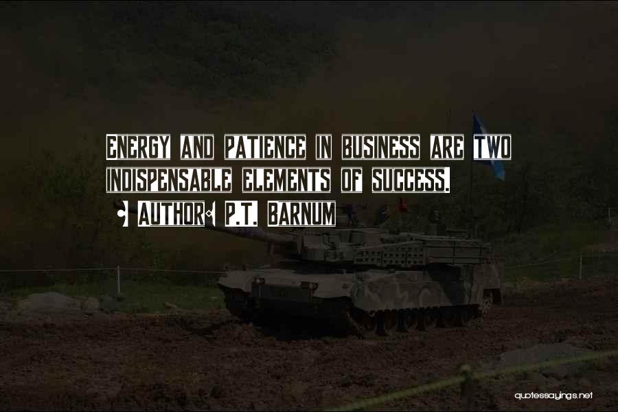 P.T. Barnum Quotes: Energy And Patience In Business Are Two Indispensable Elements Of Success.